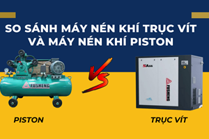 SO SÁNH MÁY NÉN KHÍ TRỤC VÍT VÀ MÁY NÉN KHÍ PISTON